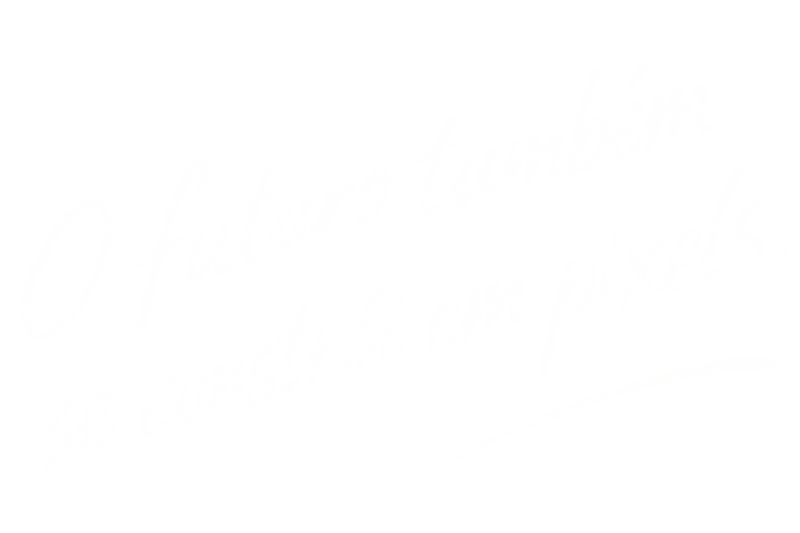 O futuro também se constrói em pixels.